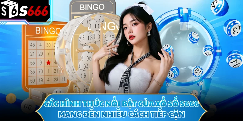 Xổ Số S666 - Tổng Quan Và Cách Tiếp Cận Thông Tin 2 Các hình thức nổi bật của xổ số S666 mang đến nhiều cách tiếp cận
