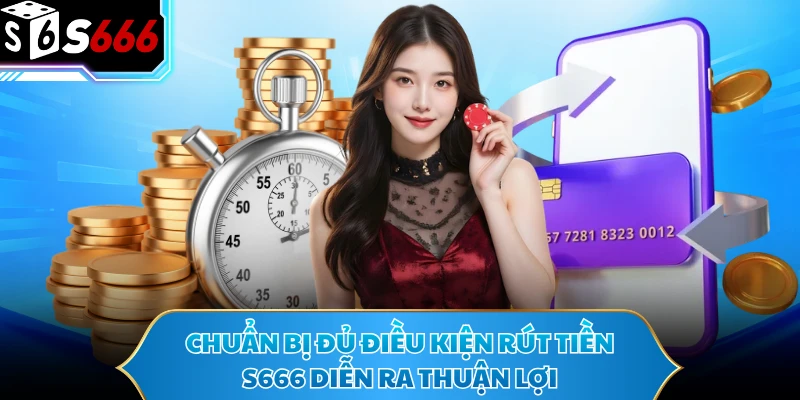 Rút Tiền S666 Cực Nhanh Với Quy Trình Chuẩn Cho Người Mới 1 Chuẩn bị đủ điều kiện rút tiền S666 diễn ra thuận lợi