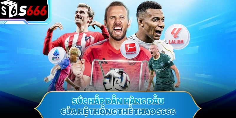 Thể Thao S666 - Cách Phân Tích Kèo Cược Chiến Thắng 95% 1 Sức hấp dẫn hàng đầu của hệ thống thể thao S666